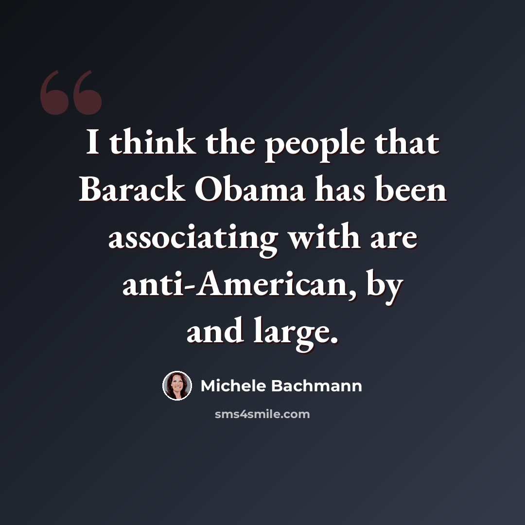 “I think the people that Barack Obama has been associating with are anti-American, by and large.” quote by Michele Bachmann