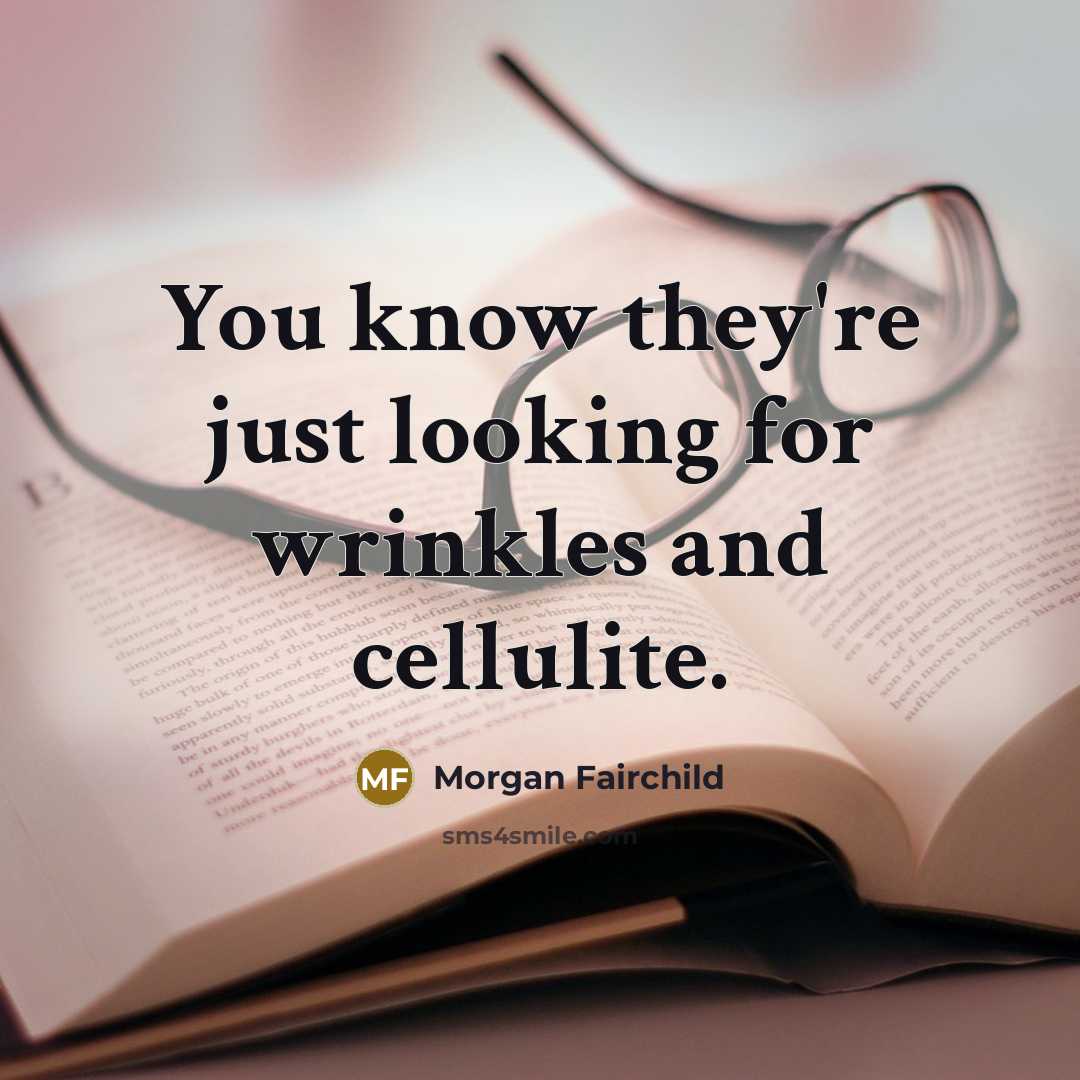 “You know they're just looking for wrinkles and cellulite.” quote by Morgan Fairchild