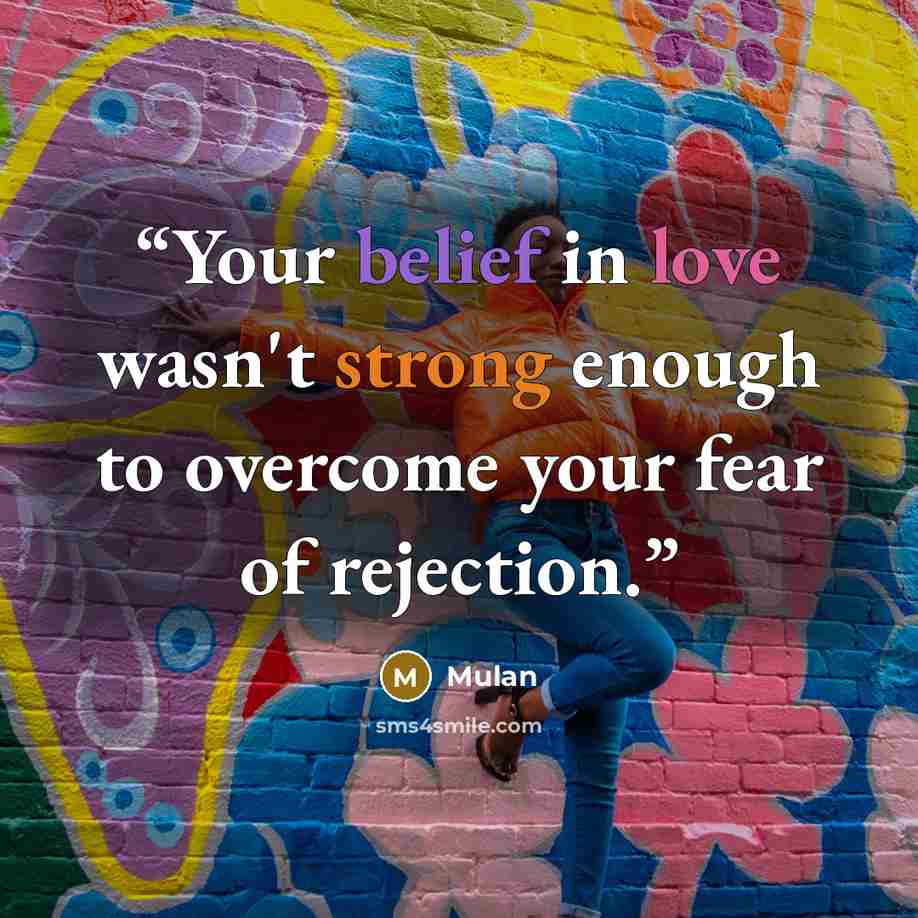 “Your belief in love wasn't strong enough to overcome your fear of rejection.” quote by Mulan