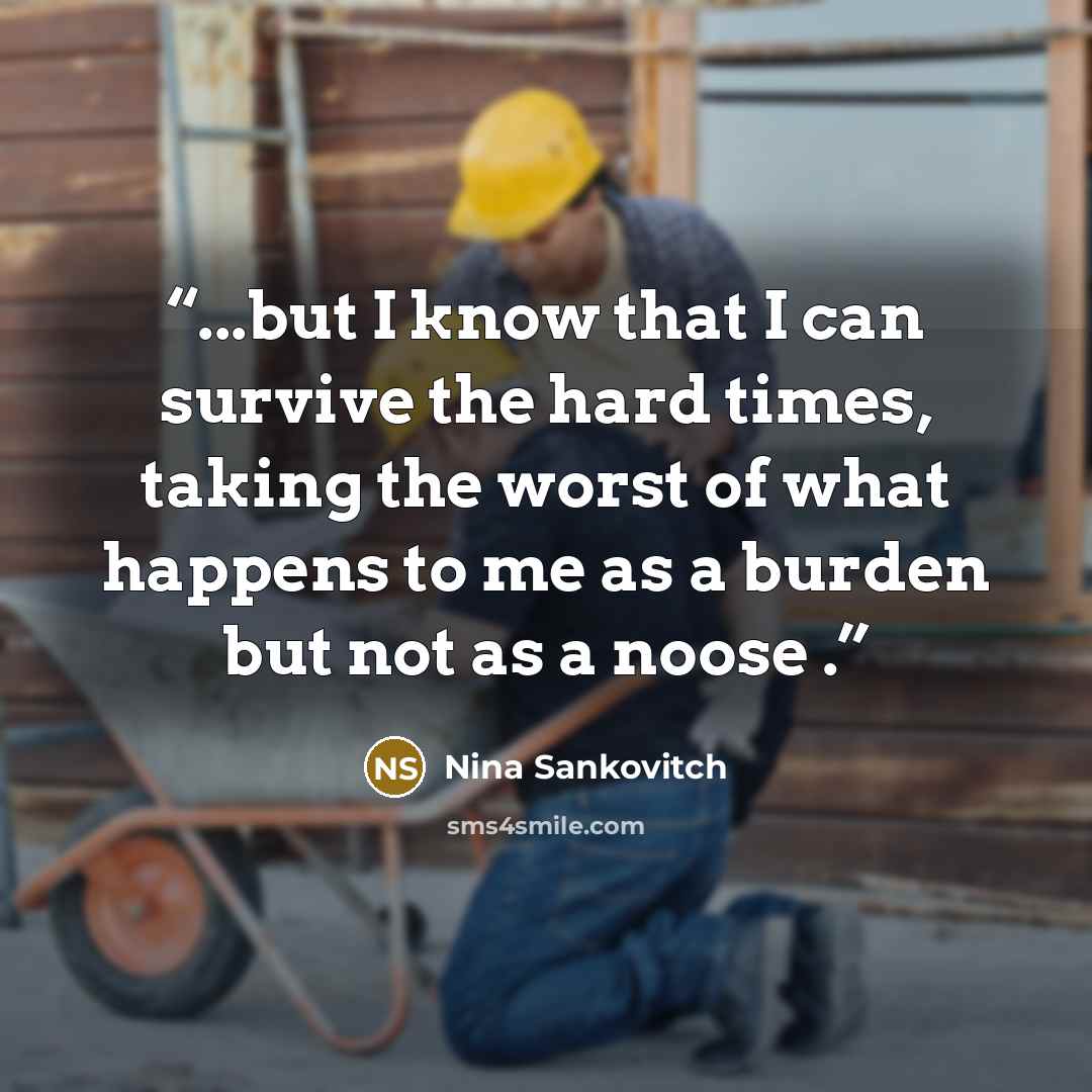 “...but I know that I can survive the hard times, taking the worst of what happens to me as a burden but not as a noose .” quote by Nina Sankovitch
