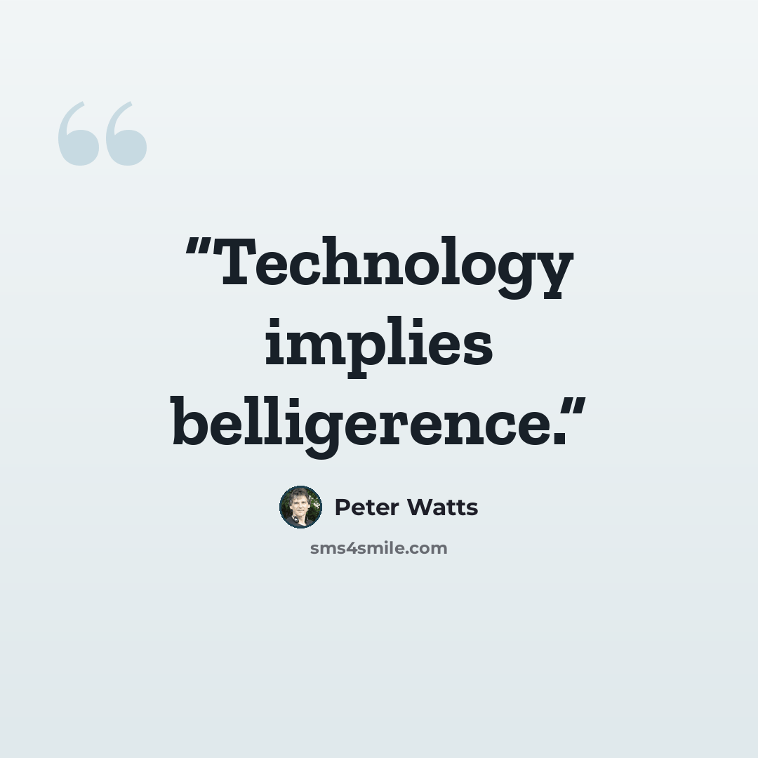 “Technology implies belligerence.” quote by Peter Watts