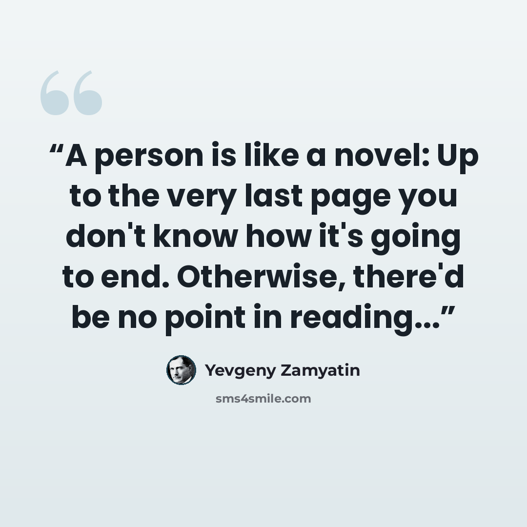 “A person is like a novel: Up to the very last page you don't know how it's going to end. Otherwise, there'd be no point in reading...” quote by Yevgeny Zamyatin