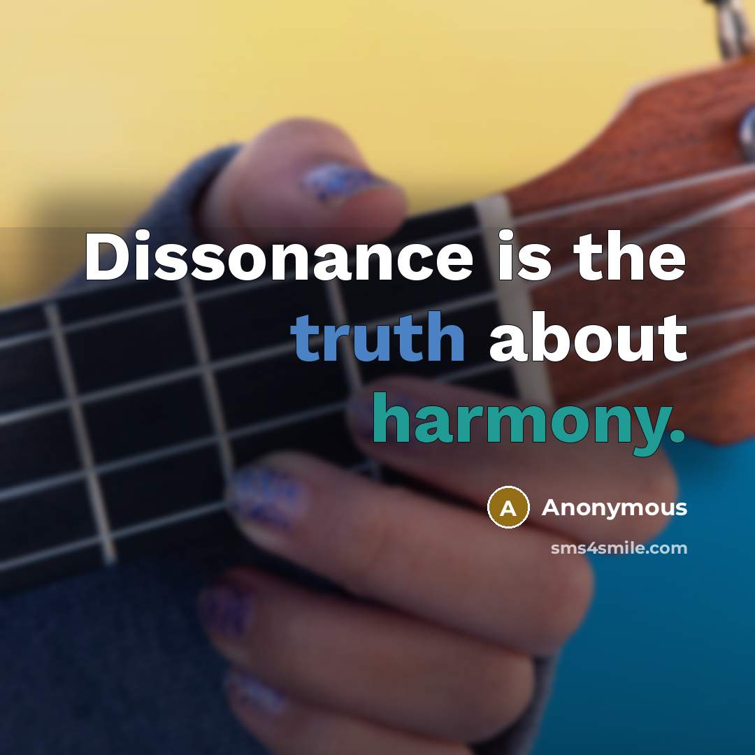 “Dissonance is the truth about harmony.” quote by Anonymous