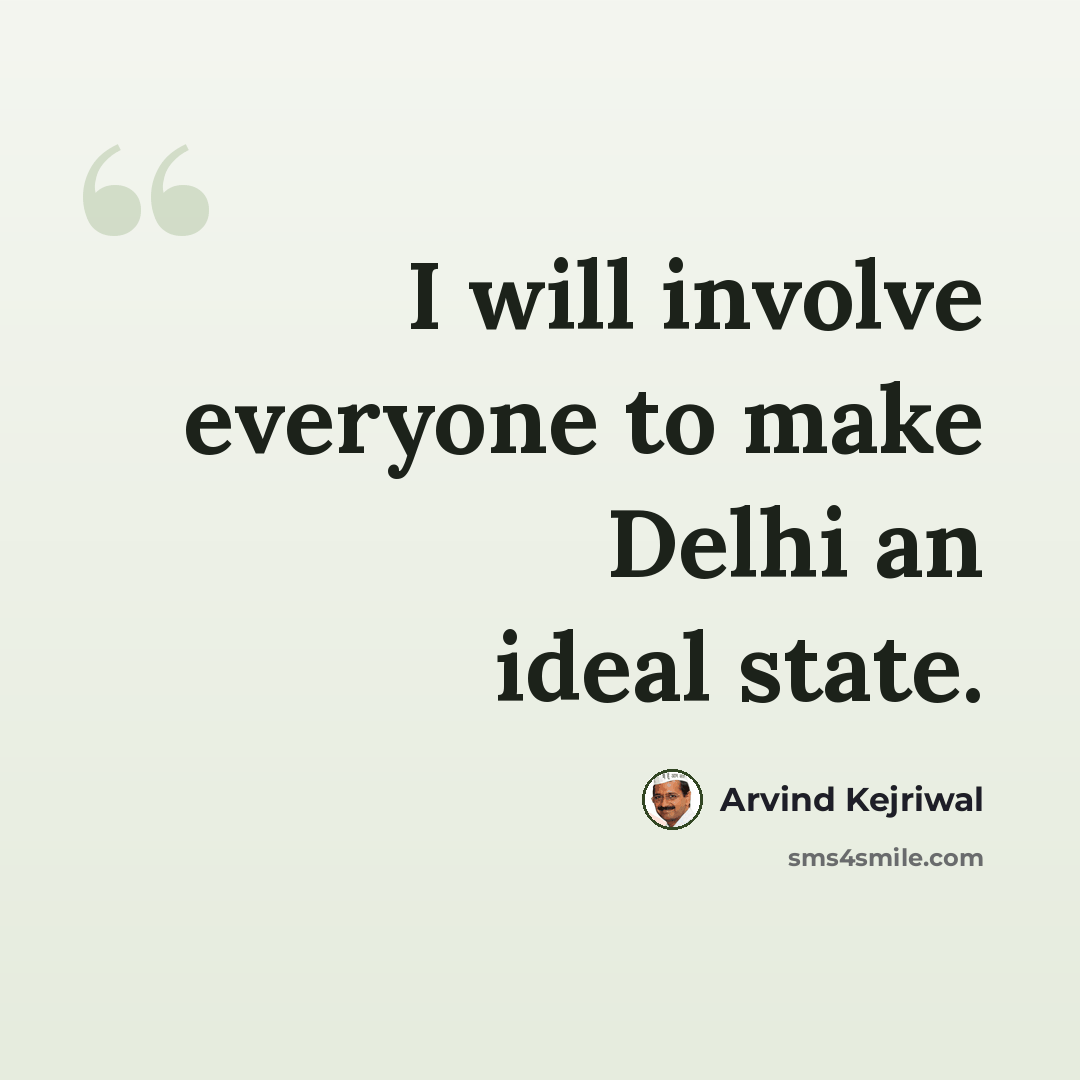“I will involve everyone to make Delhi an ideal state.” quote by Arvind Kejriwal