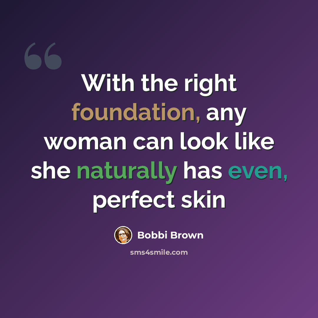 “With the right foundation, any woman can look like she naturally has even, perfect skin” quote by Bobbi Brown