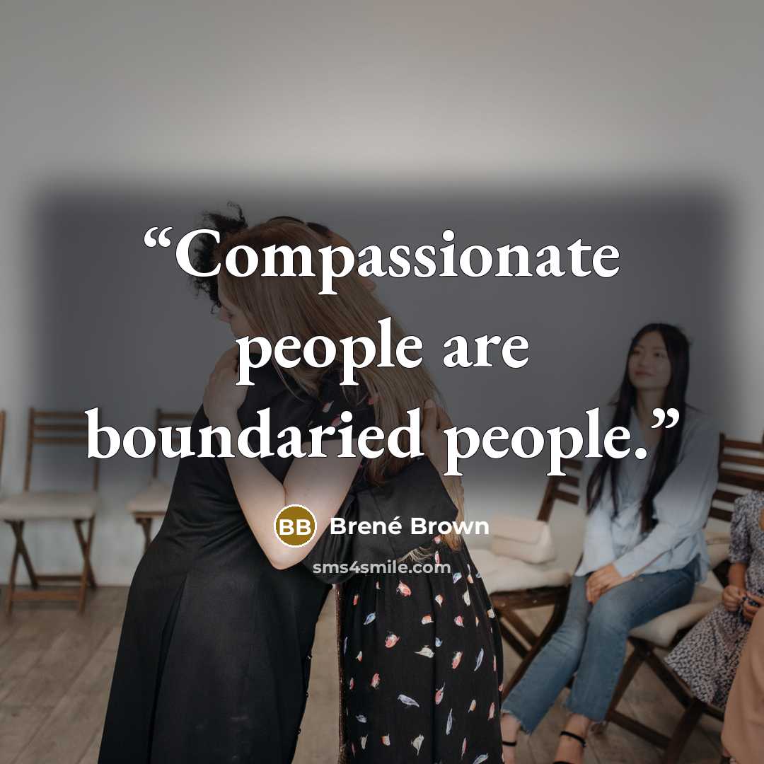 “Compassionate people are boundaried people.” quote by Brené Brown