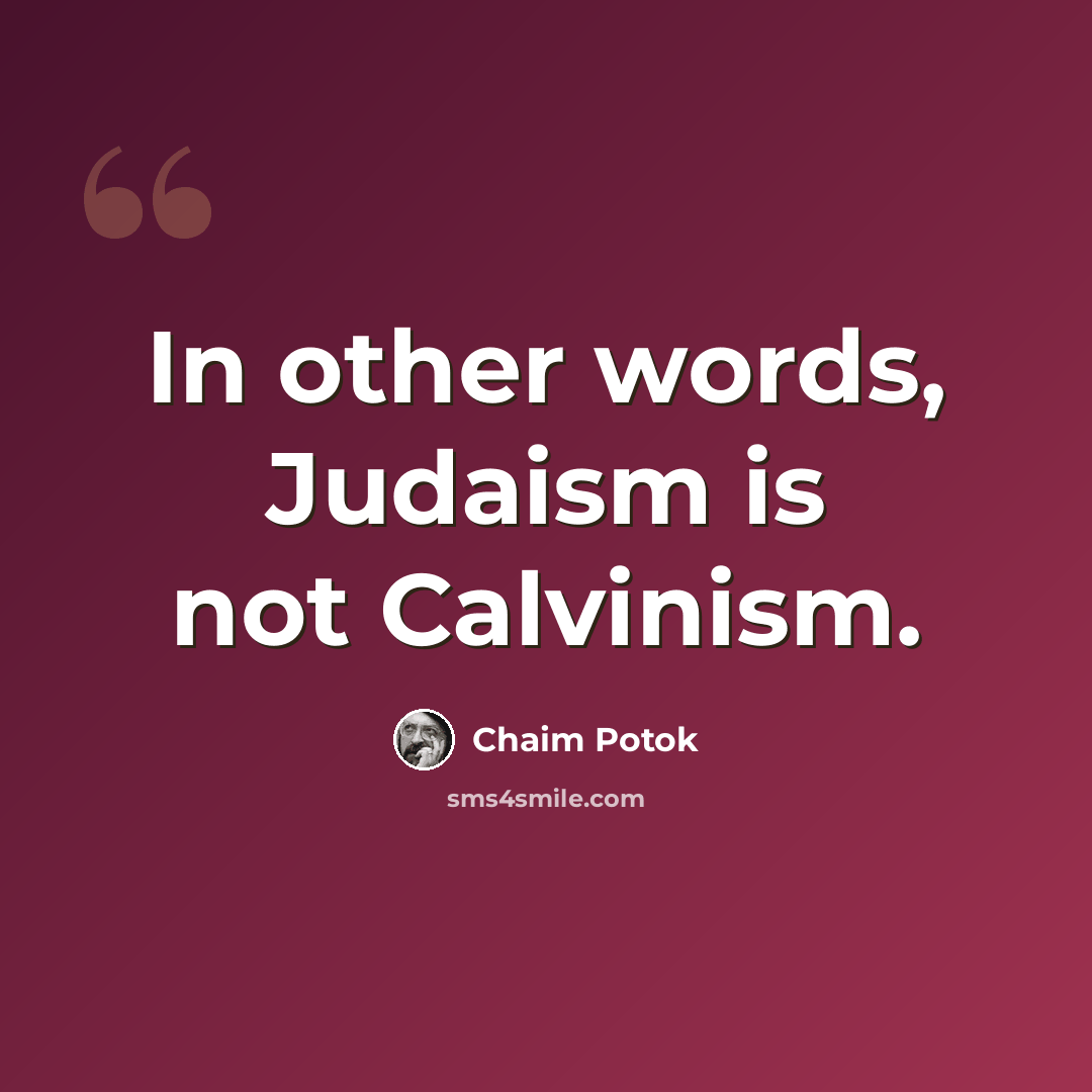 “In other words, Judaism is not Calvinism.” quote by Chaim Potok