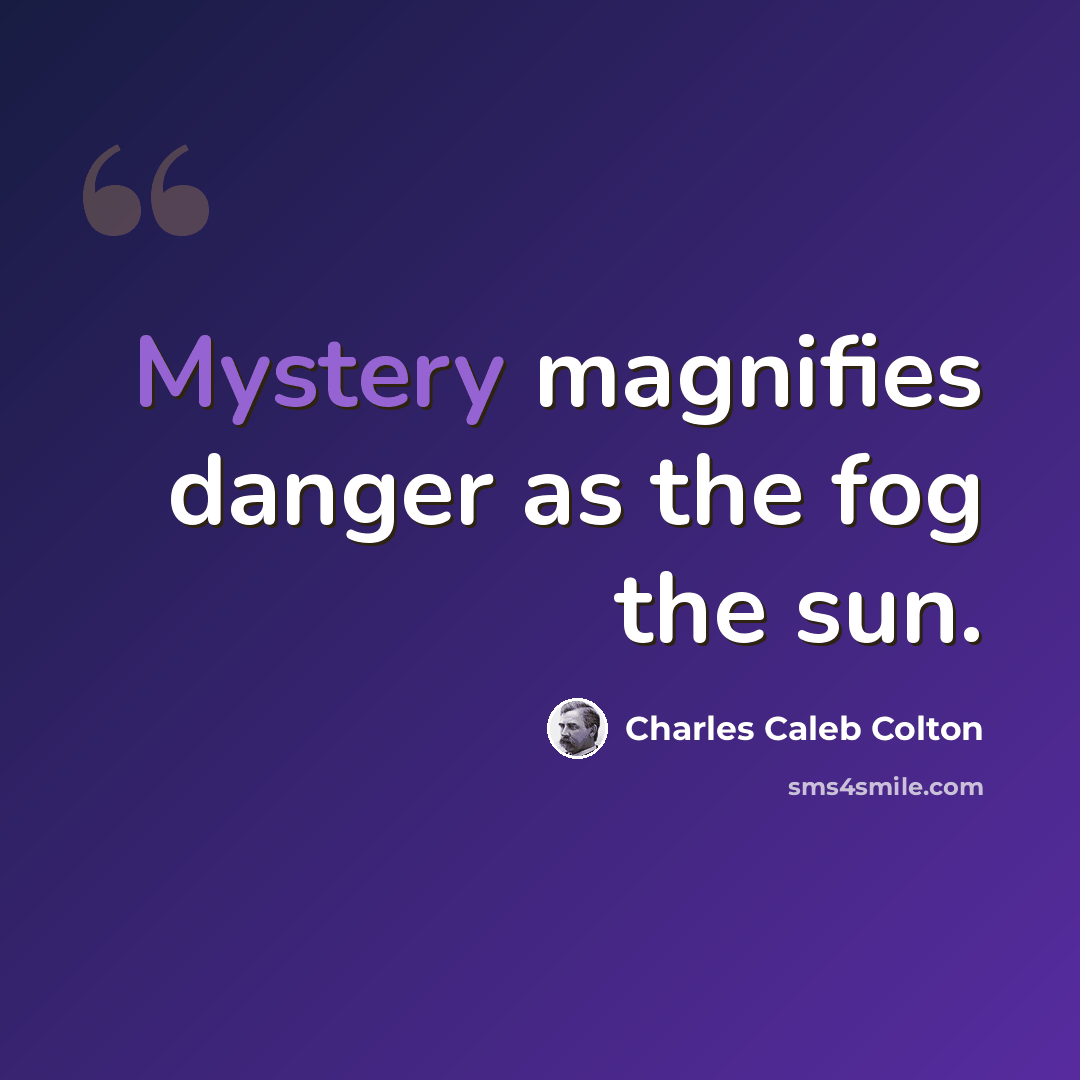 “Mystery magnifies danger as the fog the sun.” quote by Charles Caleb Colton