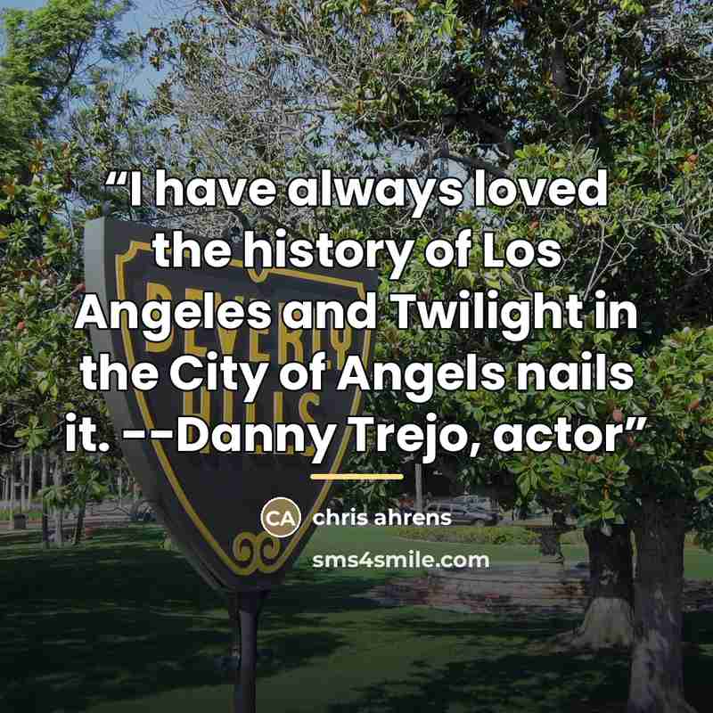 “I have always loved the history of Los Angeles and Twilight in the City of Angels nails it. --Danny Trejo, actor” quote by chris ahrens