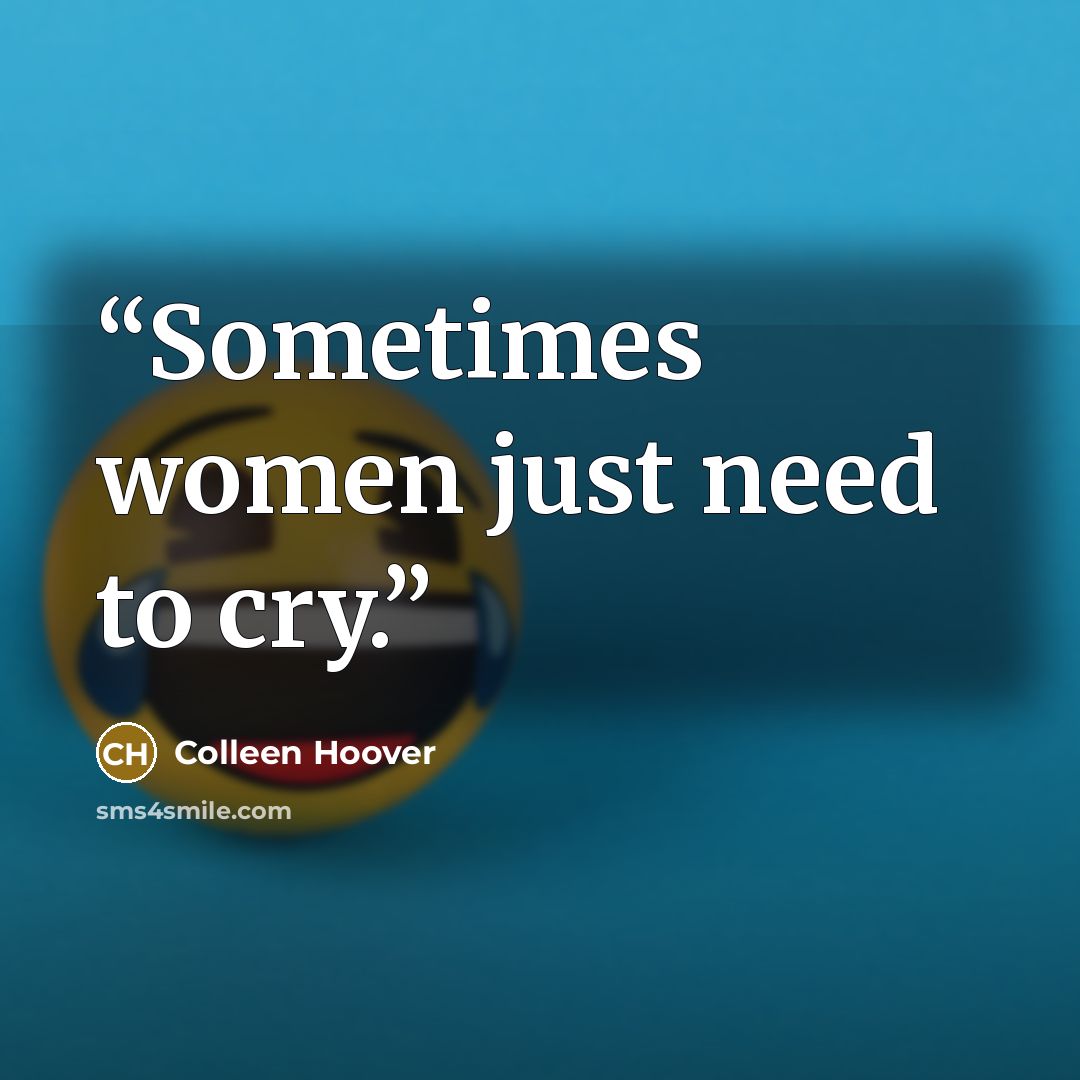 “Sometimes women just need to cry.” quote by Colleen Hoover