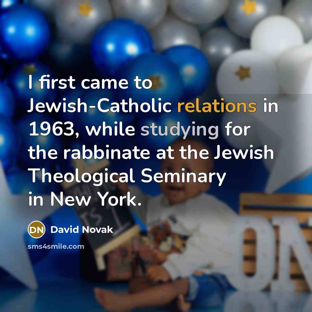 “I first came to Jewish-Catholic relations in 1963, while studying for the rabbinate at the Jewish Theological Seminary in New York.” quote by David Novak