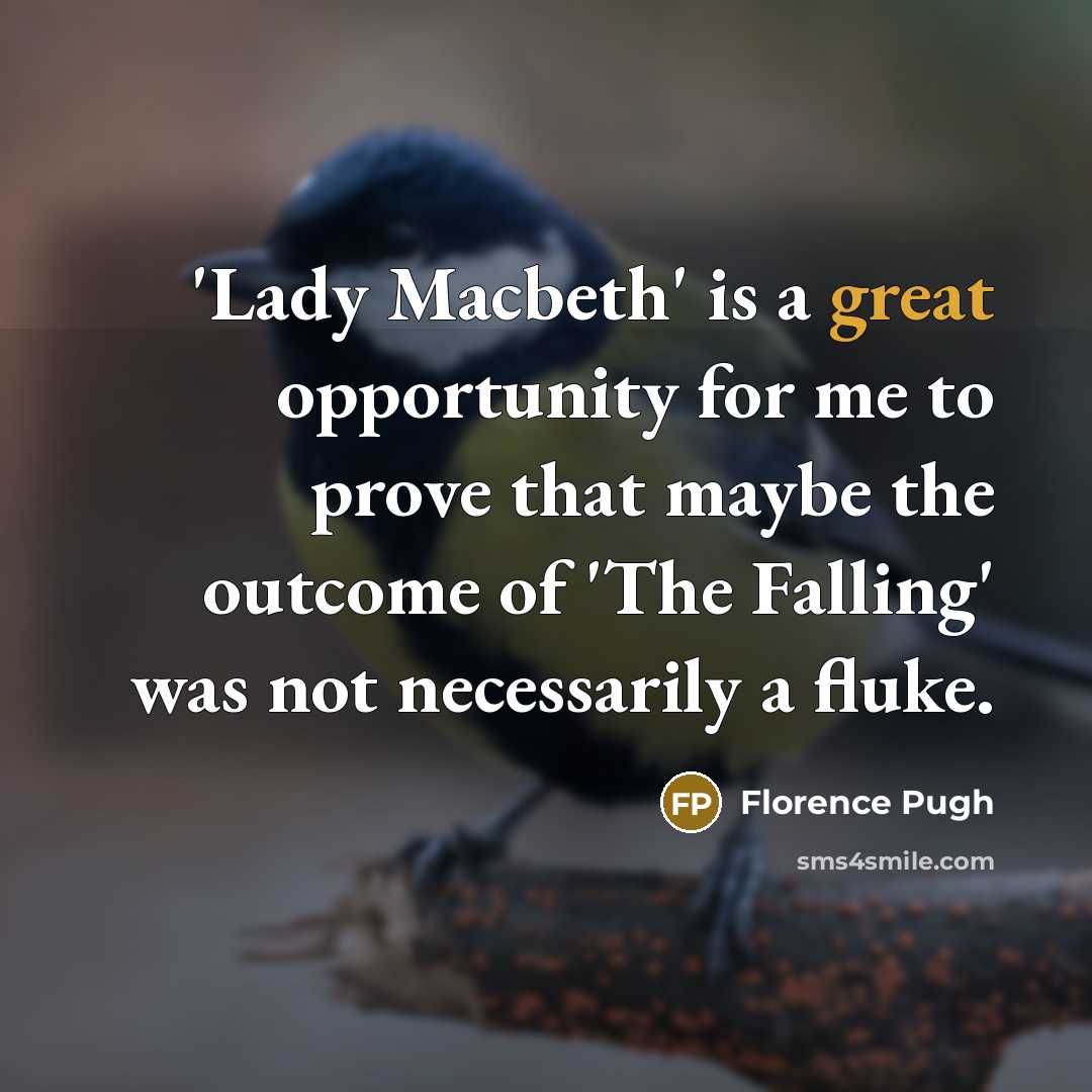 “'Lady Macbeth' is a great opportunity for me to prove that maybe the outcome of 'The Falling' was not necessarily a fluke.” quote by Florence Pugh