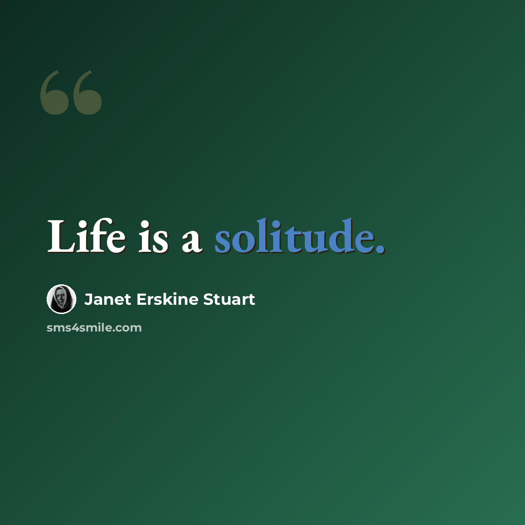 “Life is a solitude.” quote by Janet Erskine Stuart