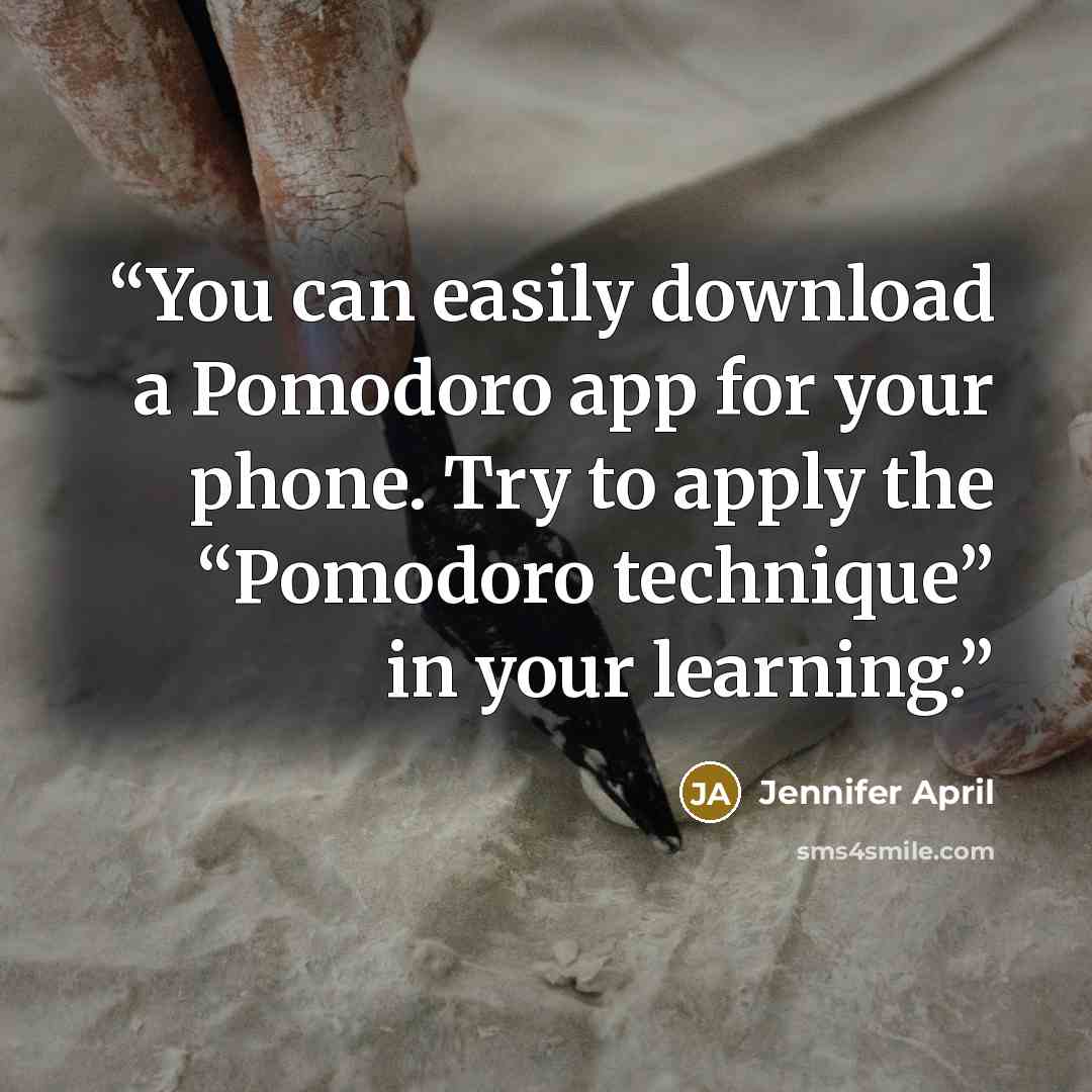 “You can easily download a Pomodoro app for your phone. Try to apply the “Pomodoro technique” in your learning.” quote by Jennifer April