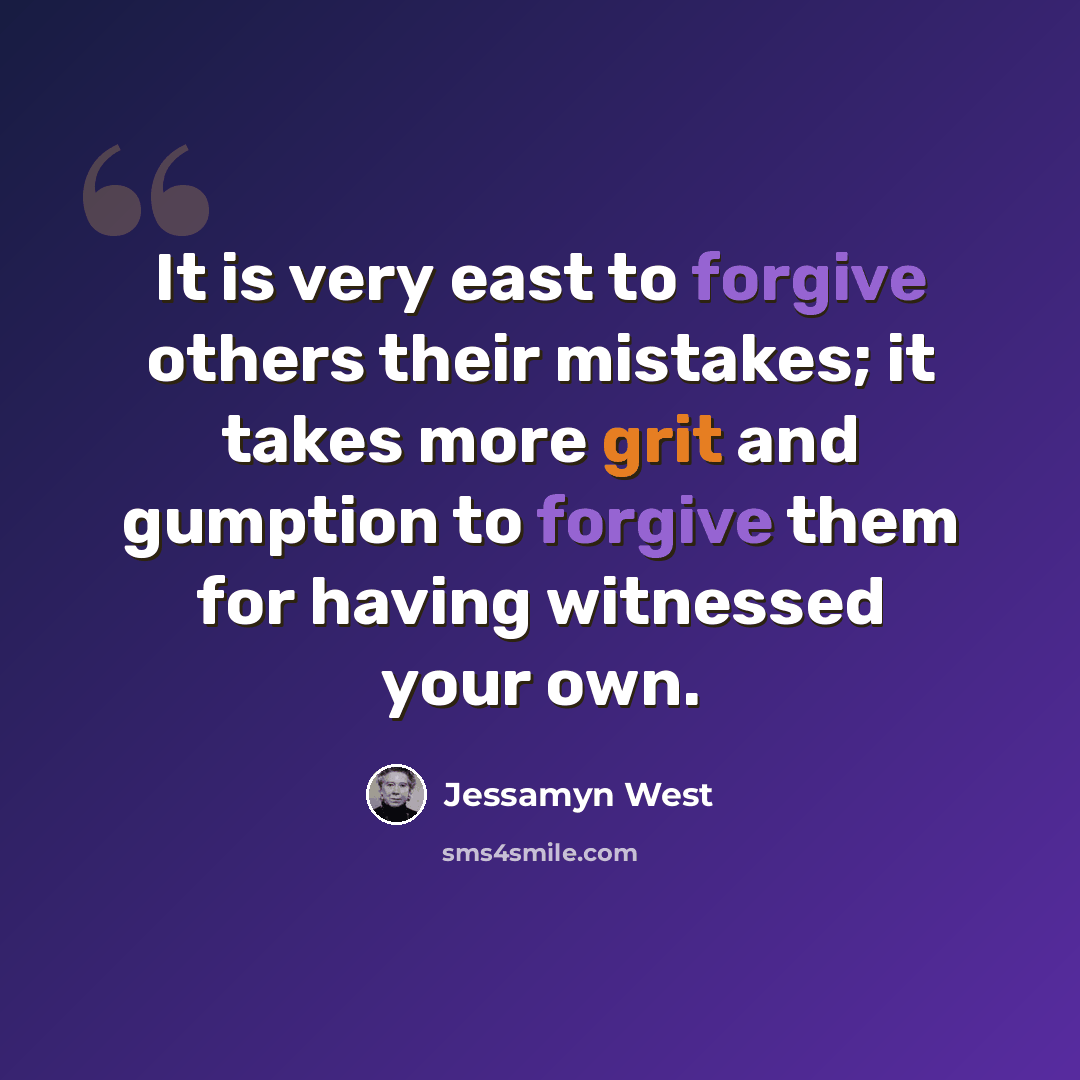 “It is very east to forgive others their mistakes; it takes more grit and gumption to forgive them for having witnessed your own.” quote by Jessamyn West