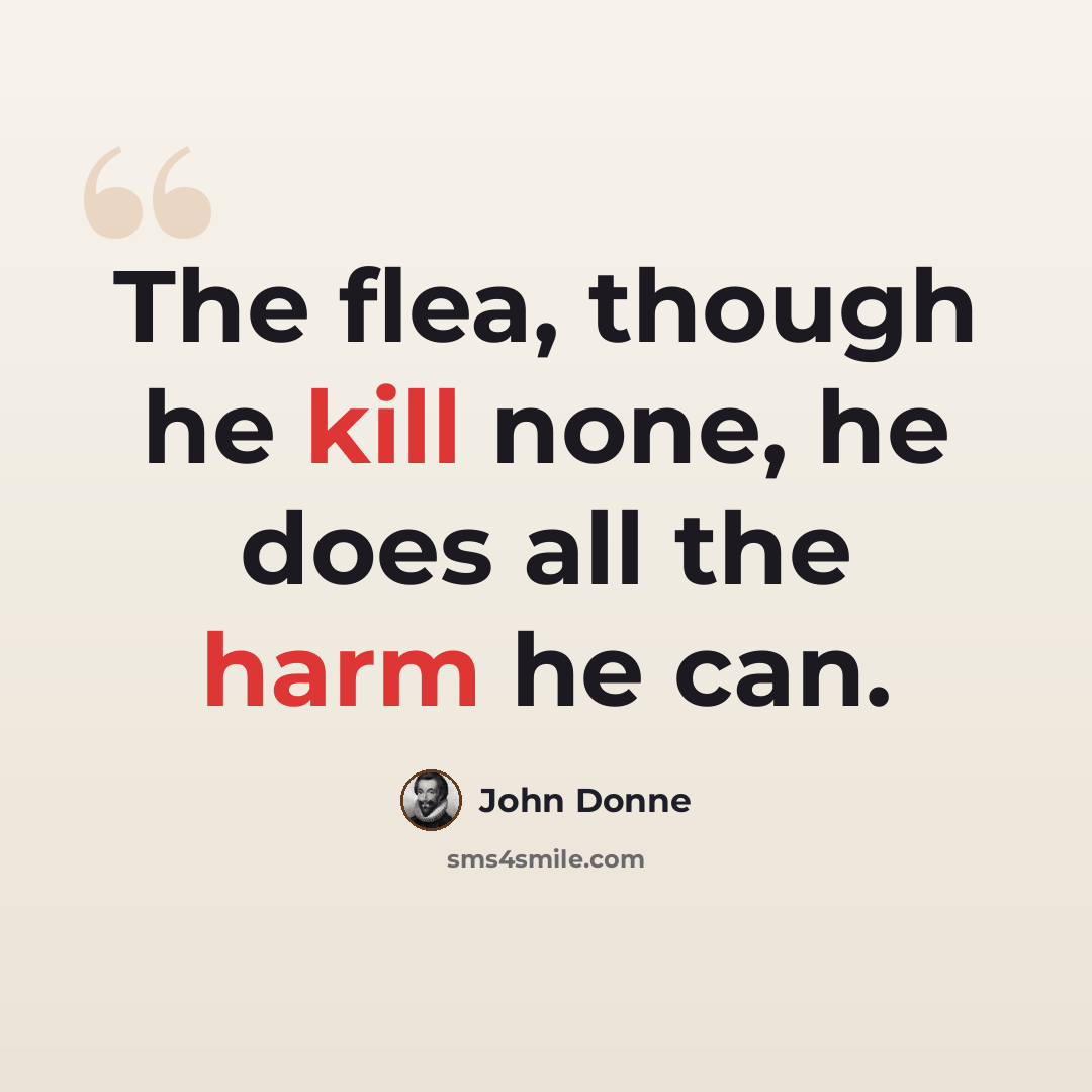 “The flea, though he kill none, he does all the harm he can.” quote by John Donne