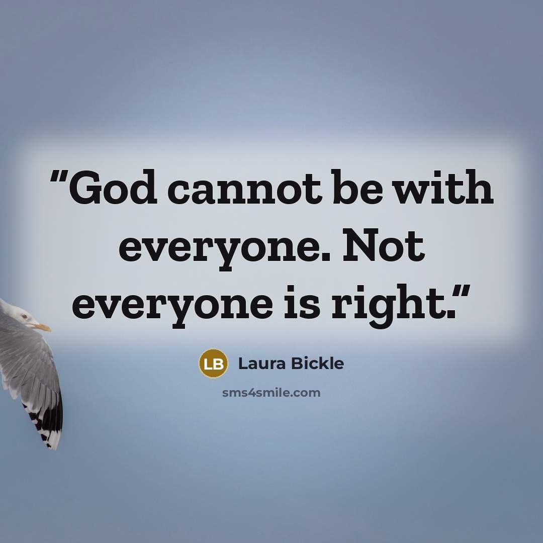 “God cannot be with everyone. Not everyone is right.” quote by Laura Bickle