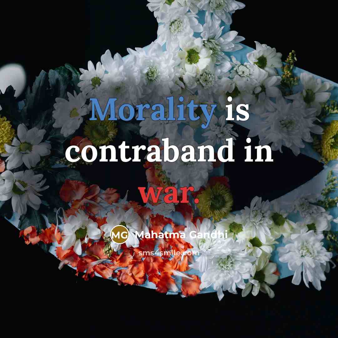 “Morality is contraband in war.” quote by Mahatma Gandhi