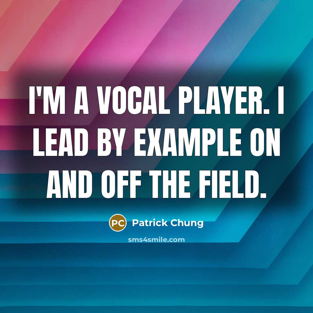 “I'm a vocal player. I lead by example on and off the field.” quote by Patrick Chung