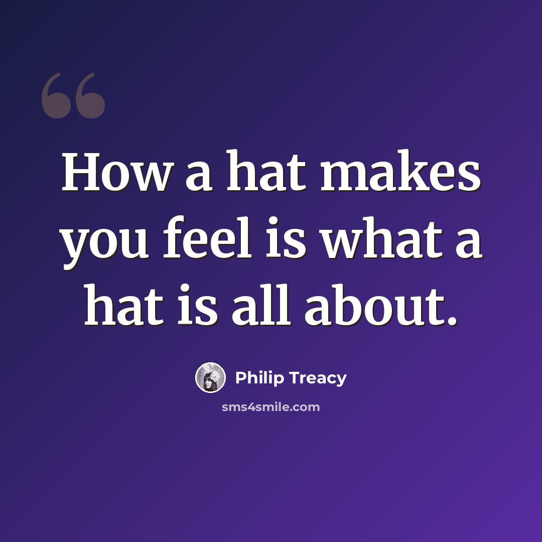 “How a hat makes you feel is what a hat is all about.” quote by Philip Treacy