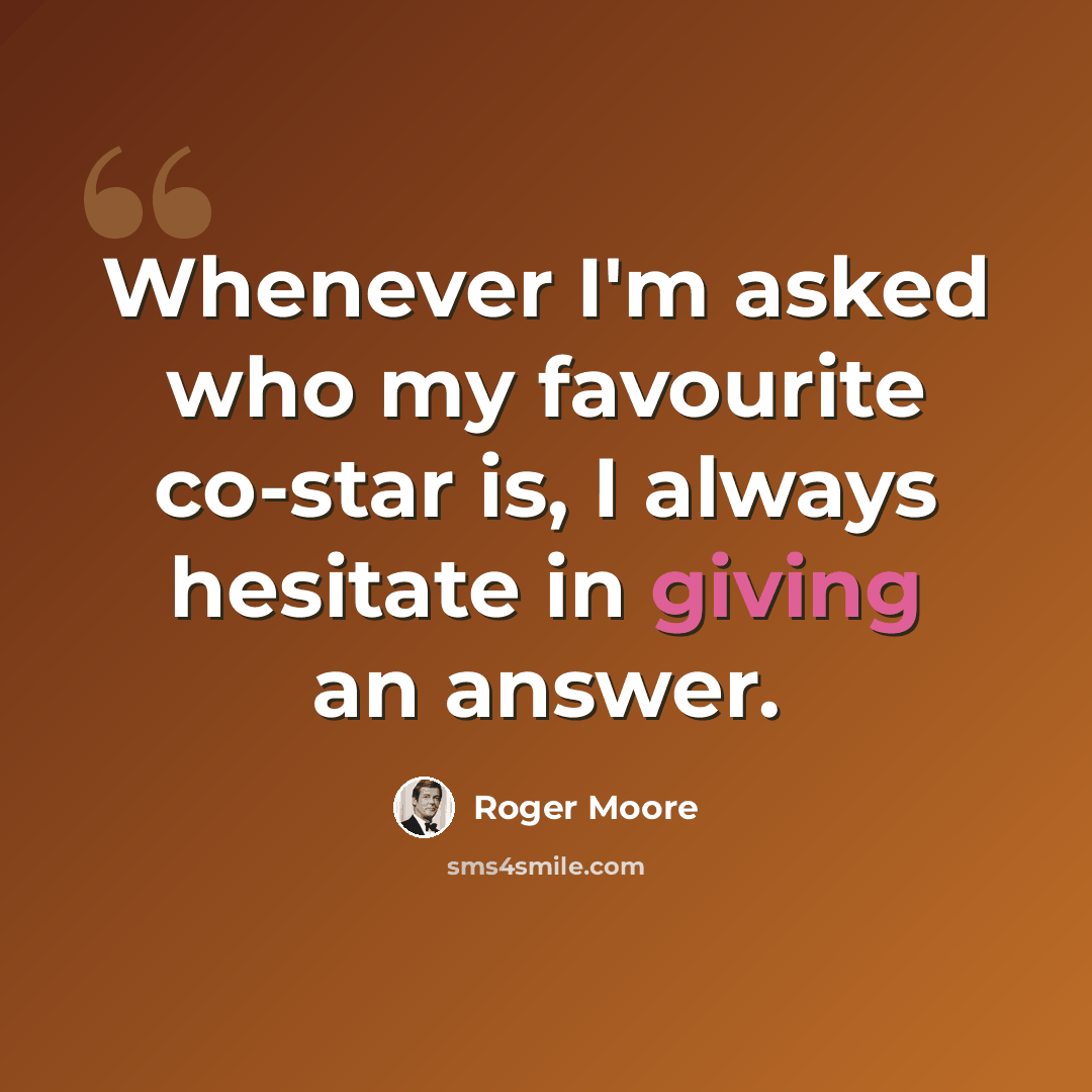 “Whenever I'm asked who my favourite co-star is, I always hesitate in giving an answer.” quote by Roger Moore