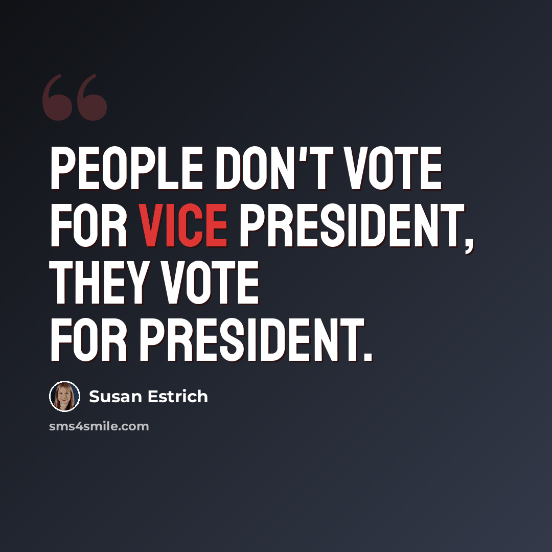 “People don't vote for vice president, they vote for president.” quote by Susan Estrich