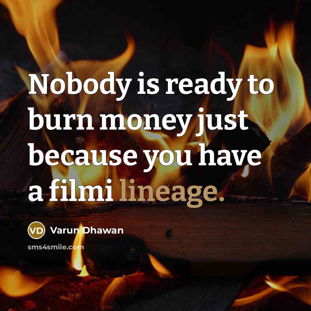 “Nobody is ready to burn money just because you have a filmi lineage.” quote by Varun Dhawan