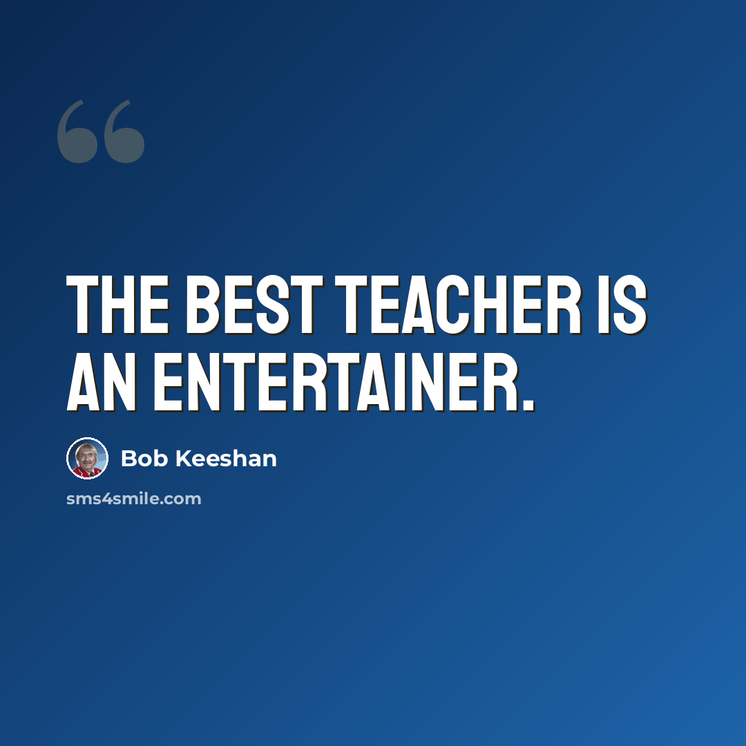 “The best teacher is an entertainer.” quote by Bob Keeshan