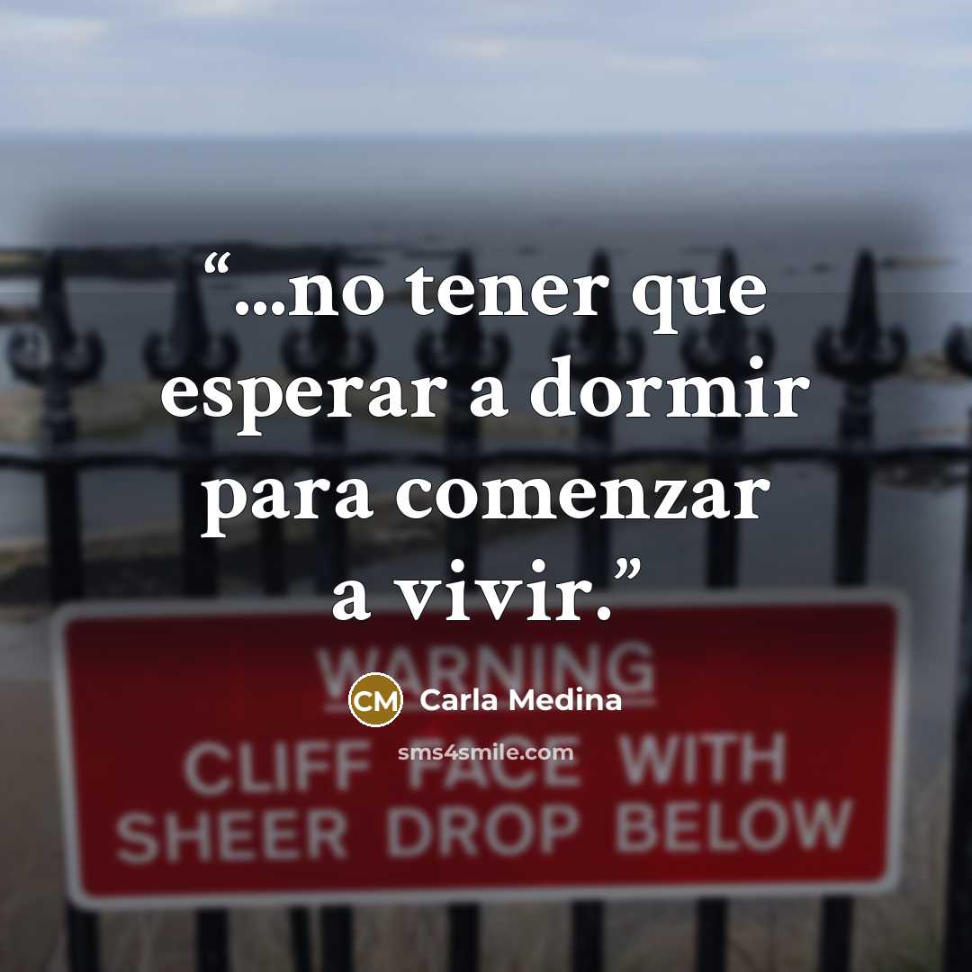 “...no tener que esperar a dormir para comenzar a vivir.” quote by Carla Medina
