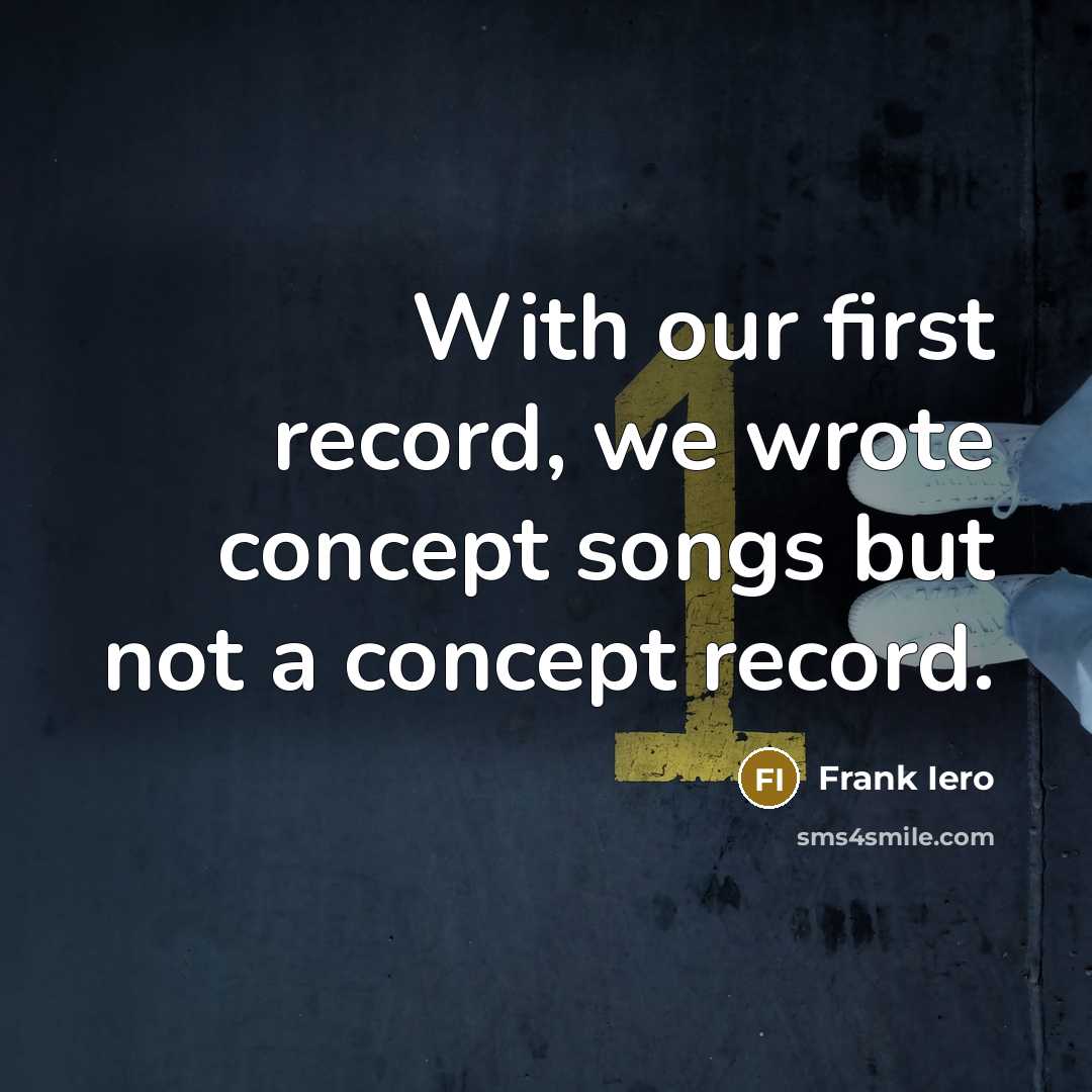 “With our first record, we wrote concept songs but not a concept record.” quote by Frank Iero