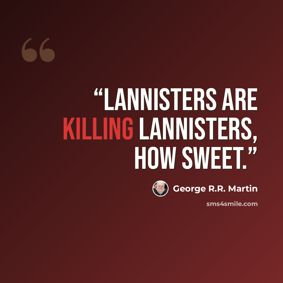 “Lannisters are killing Lannisters, how sweet.” quote by George R.R. Martin
