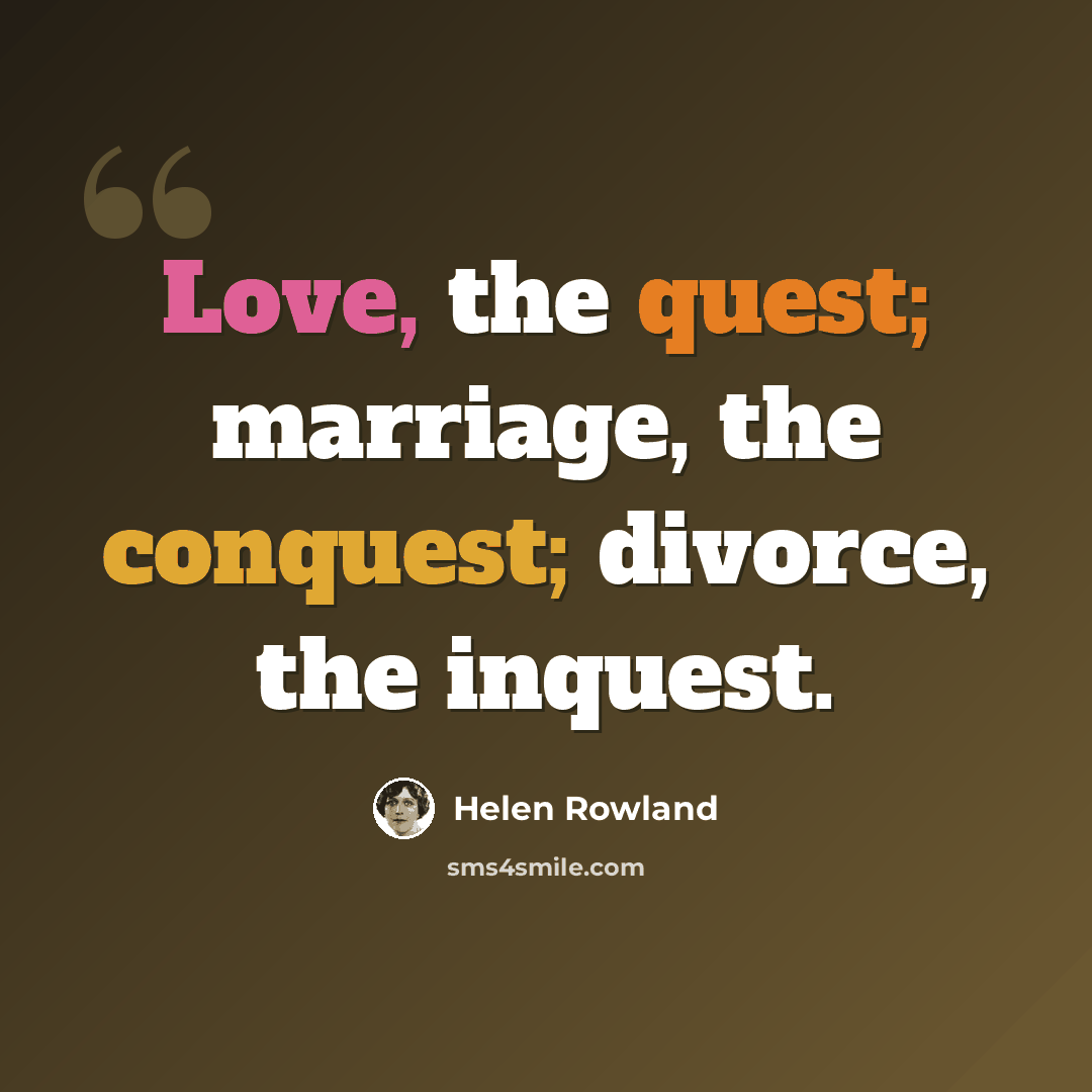 “Love, the quest; marriage, the conquest; divorce, the inquest.” quote by Helen Rowland