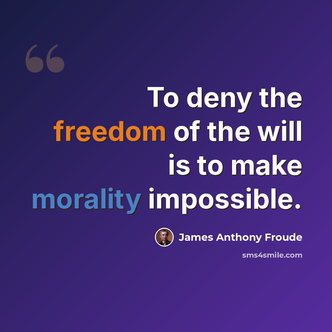 “To deny the freedom of the will is to make morality impossible.” quote by James Anthony Froude