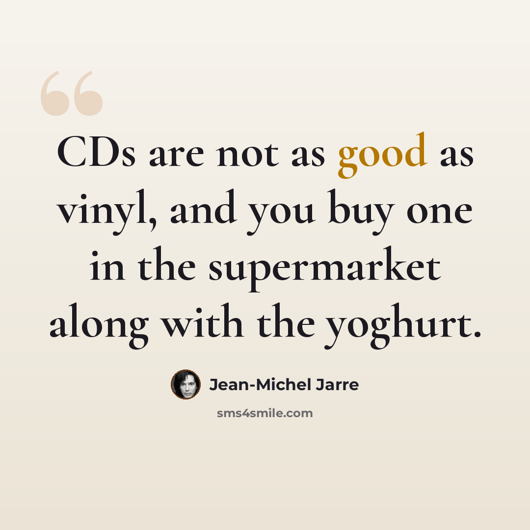 “CDs are not as good as vinyl, and you buy one in the supermarket along with the yoghurt.” quote by Jean-Michel Jarre