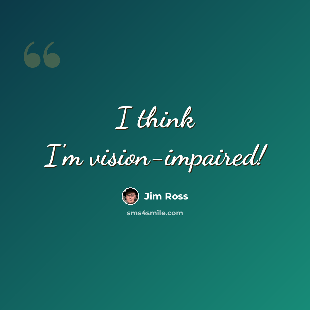 “I think I'm vision-impaired!” quote by Jim Ross