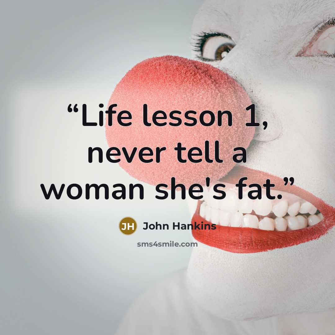 “Life lesson 1, never tell a woman she's fat.” quote by John Hankins