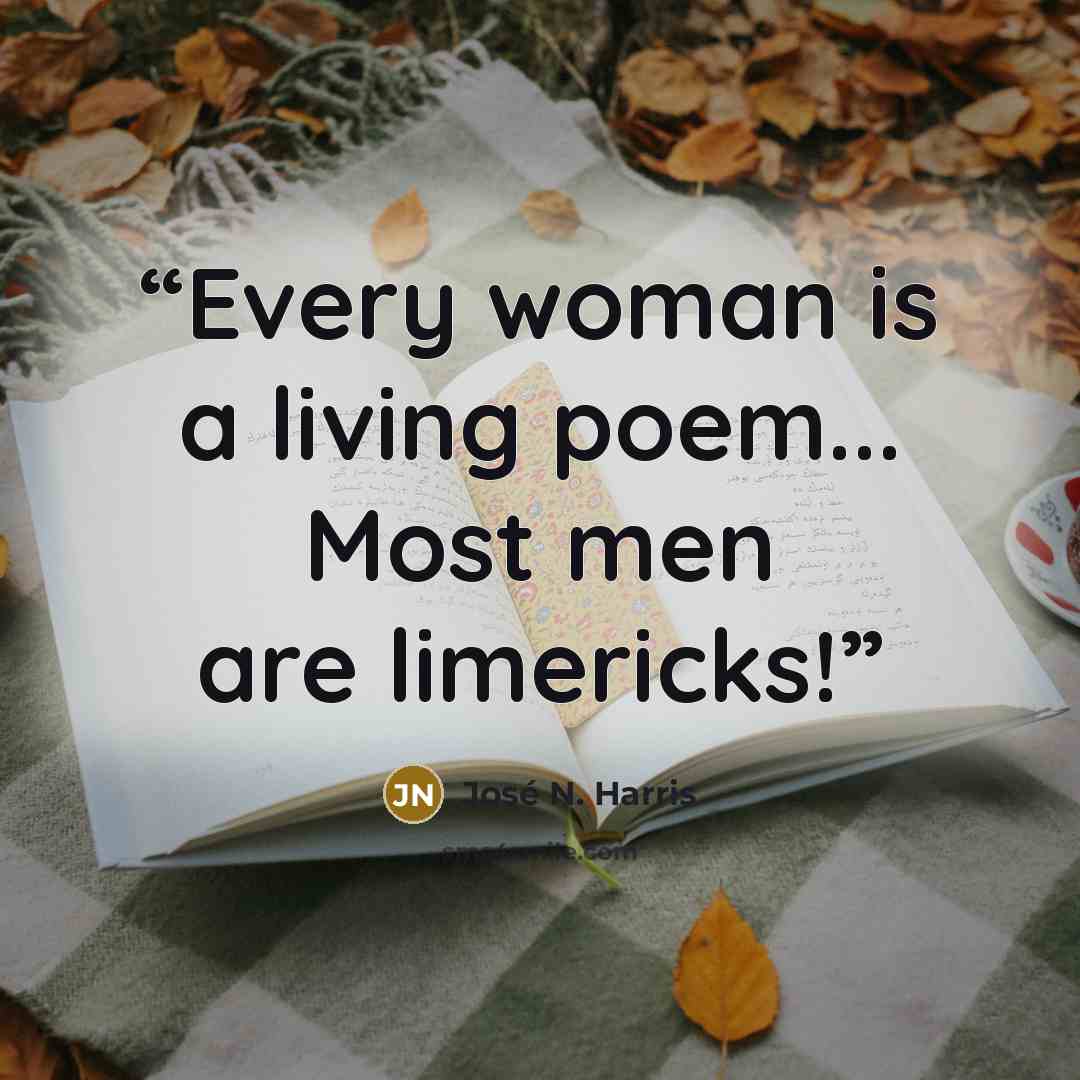 “Every woman is a living poem... Most men are limericks!” quote by José N. Harris
