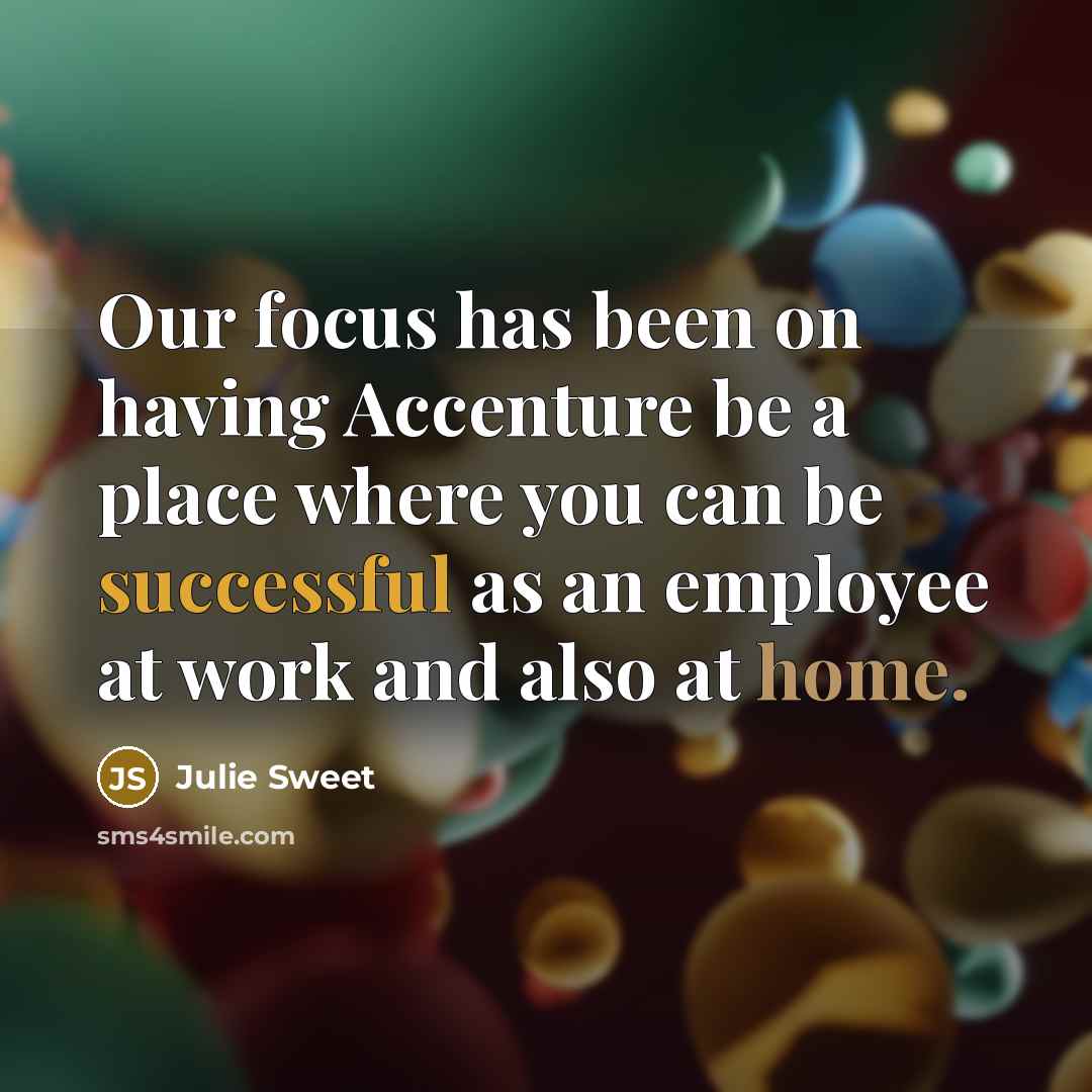 “Our focus has been on having Accenture be a place where you can be successful as an employee at work and also at home.” quote by Julie Sweet