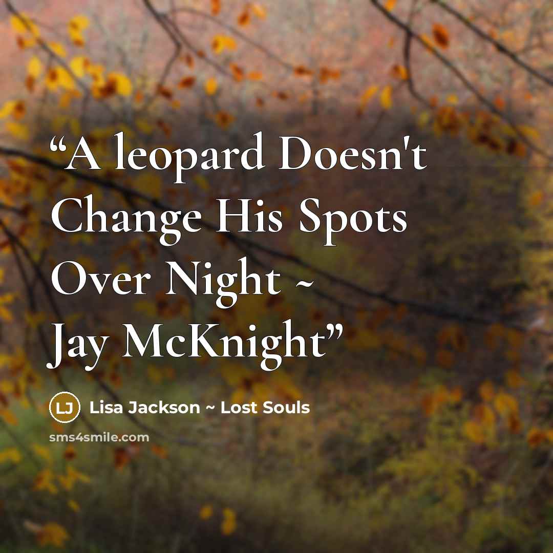 “A leopard Doesn't Change His Spots Over Night ~ Jay McKnight” quote by Lisa Jackson ~ Lost Souls