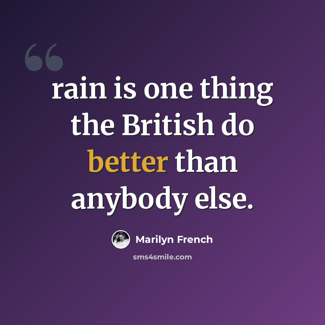 “rain is one thing the British do better than anybody else.” quote by Marilyn French
