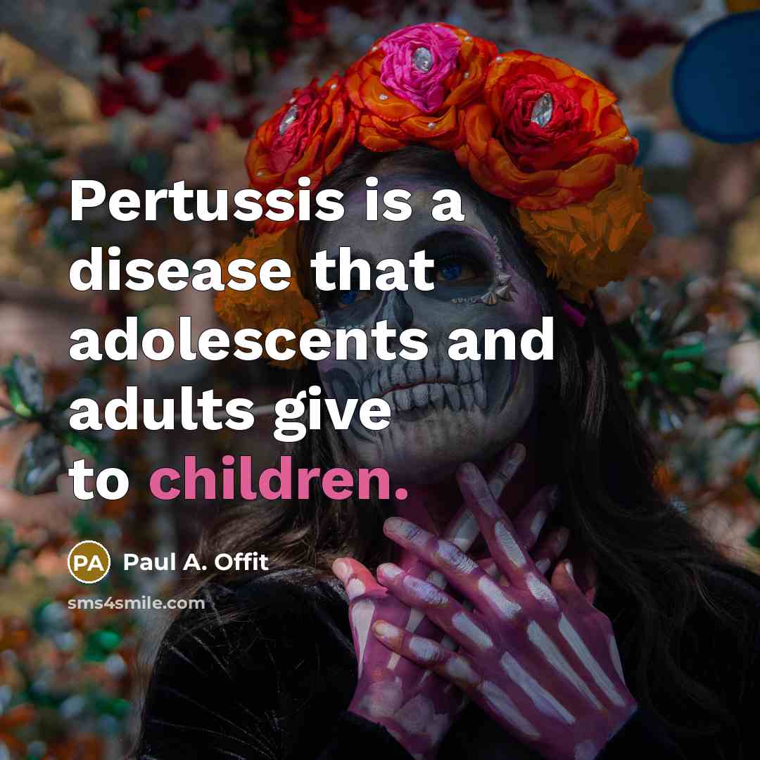 “Pertussis is a disease that adolescents and adults give to children.” quote by Paul A. Offit