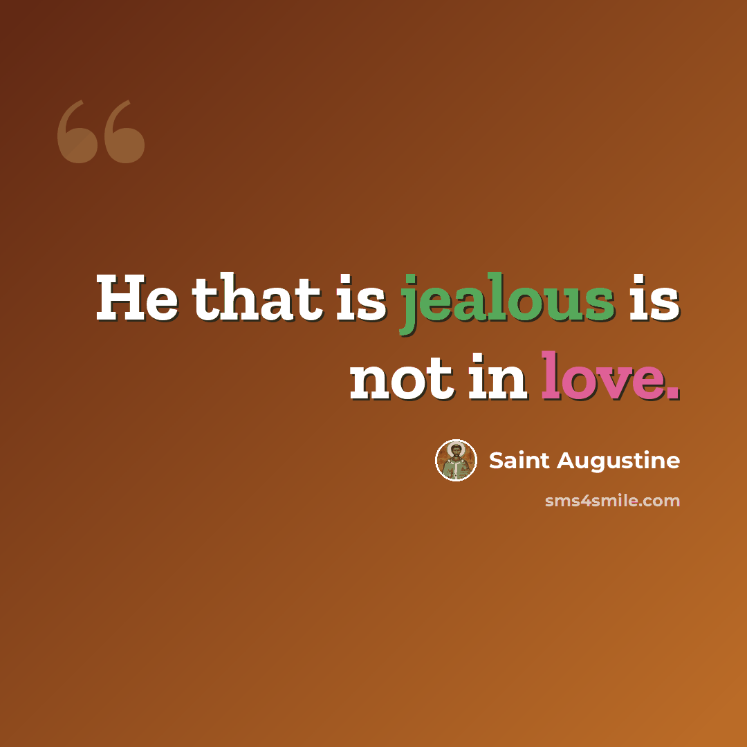 “He that is jealous is not in love.” quote by Saint Augustine