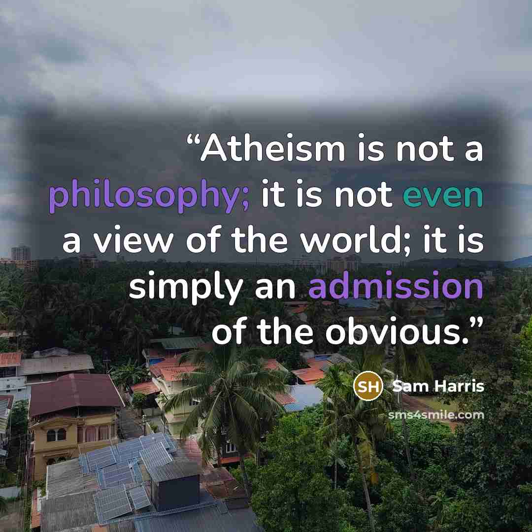 “Atheism is not a philosophy; it is not even a view of the world; it is simply an admission of the obvious.” quote by Sam Harris