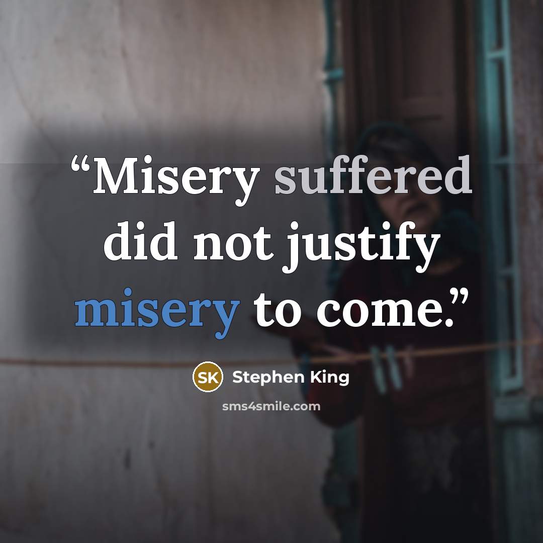 “Misery suffered did not justify misery to come.” quote by Stephen King