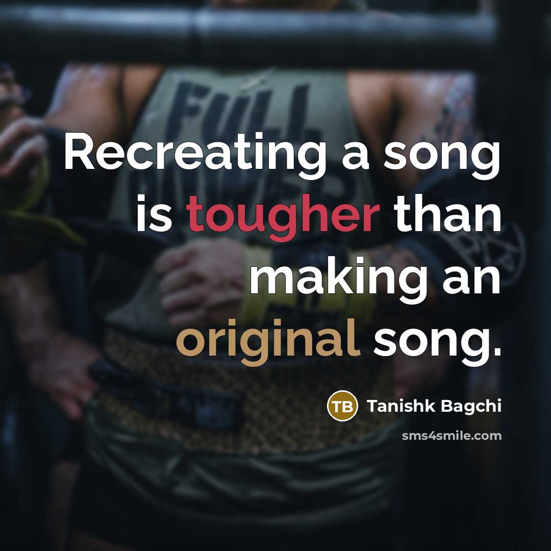 “Recreating a song is tougher than making an original song.” quote by Tanishk Bagchi