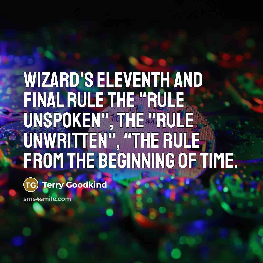 “Wizard's Eleventh and Final Rule The "Rule Unspoken", the "Rule Unwritten", "The rule from the beginning of time.” quote by Terry Goodkind