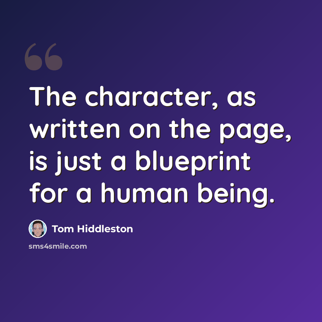 “The character, as written on the page, is just a blueprint for a human being.” quote by Tom Hiddleston