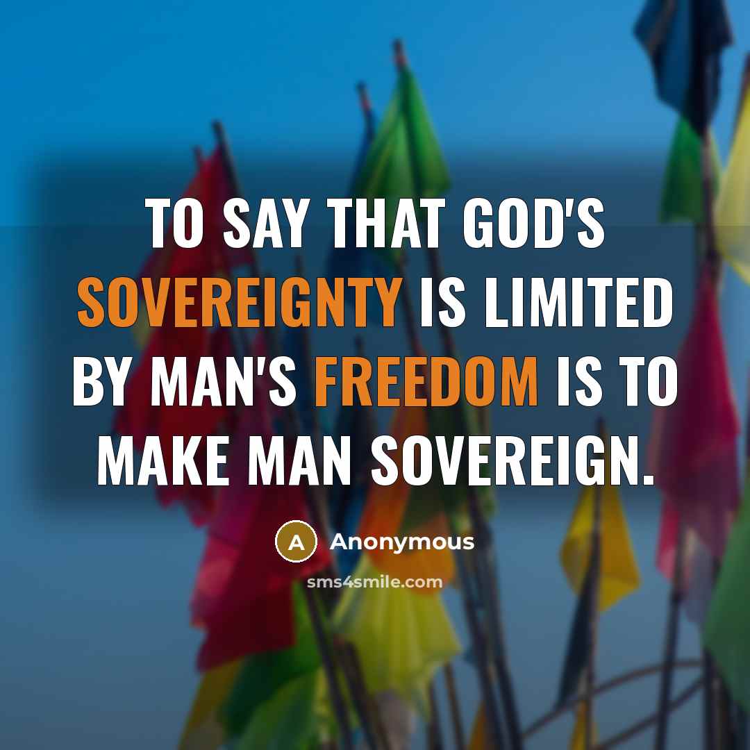 “To say that God's sovereignty is limited by man's freedom is to make man sovereign.” quote by Anonymous