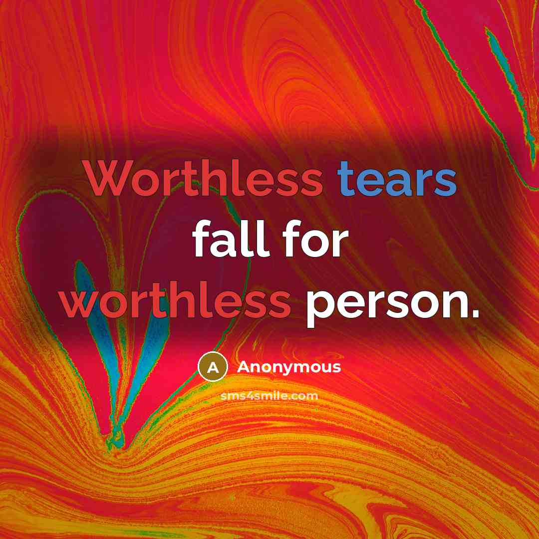 “Worthless tears fall for worthless person.” quote by Anonymous