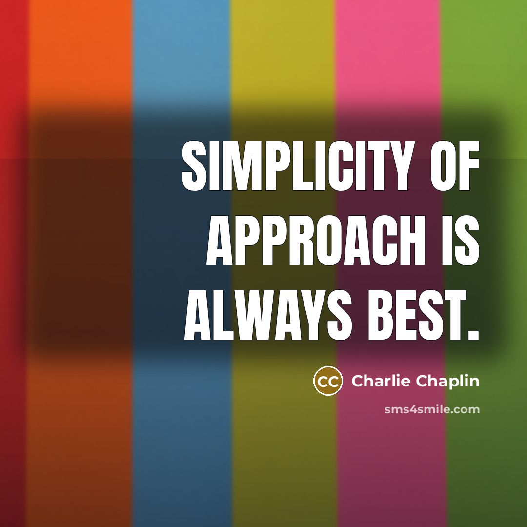 “Simplicity of approach is always best.” quote by Charlie Chaplin